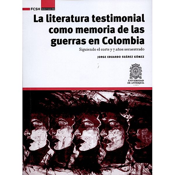 La literatura testimonial como memoria de las guerras en Colombia / FCSH/Investigación Bd.1, Jorge Eduardo Suárez Gómez