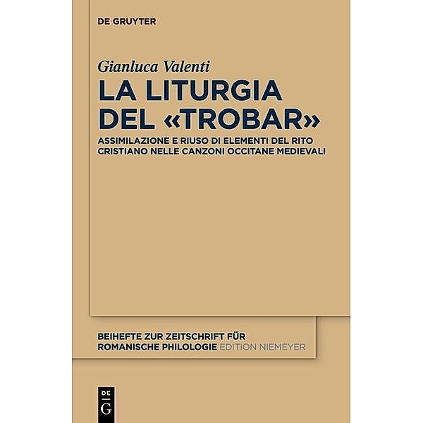 La liturgia del «trobar» / Beihefte zur Zeitschrift für romanische Philologie Bd.385, Gianluca Valenti