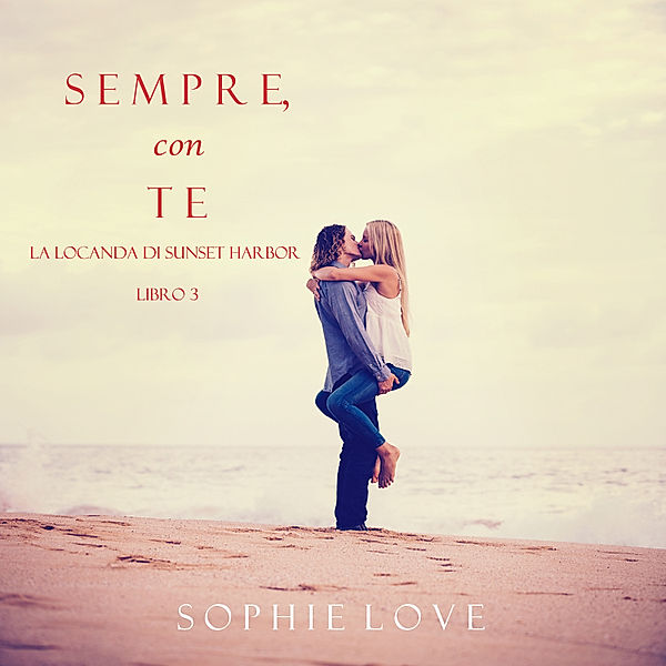 La Locanda di Sunset Harbor - 3 - Sempre Con Te (La Locanda di Sunset Harbor — Libro 3), Sophie Love