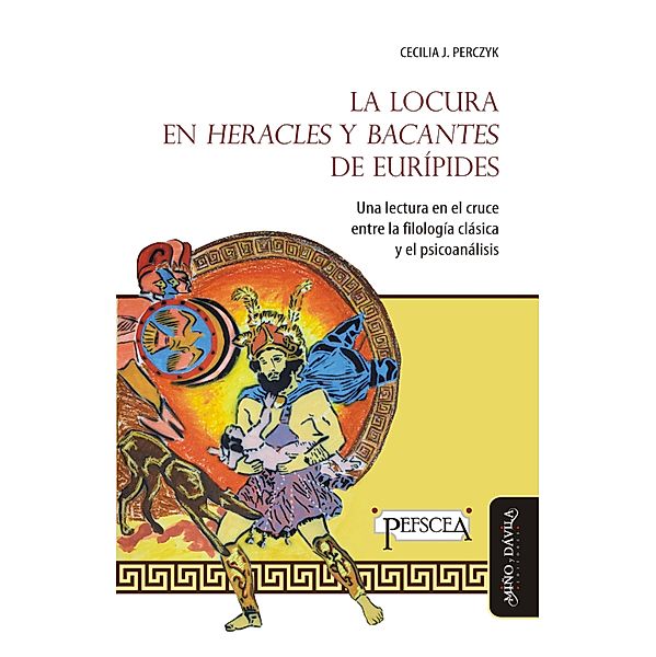 La locura en Heracles y Bacantes de Eurípides / Estudios del Mediterráneo Antiguo / PEFSCEA Bd.13, Cecilia Perczyk