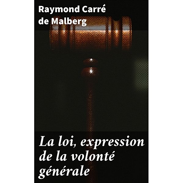 La loi, expression de la volonté générale, Raymond Carré de Malberg