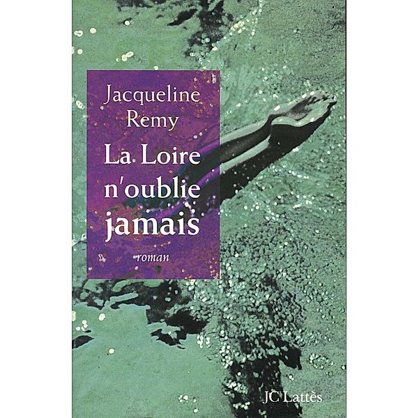 La Loire n'oublie jamais / Romans contemporains, Jacqueline Remy