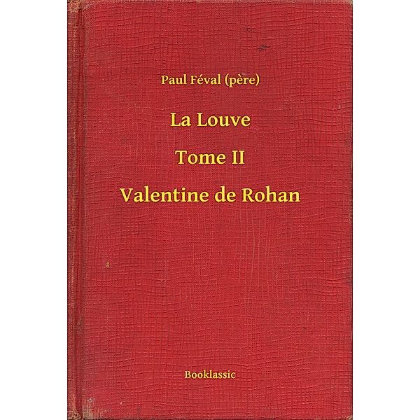 La Louve - Tome II - Valentine de Rohan, Paul Féval (pere)