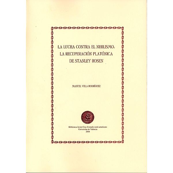 La lucha contra el nihilismo: la recuperación platónica de Stanley Rosen / Biblioteca Javier Coy d'Estudis Nord-Americans, Manuel Vela Rodríguez