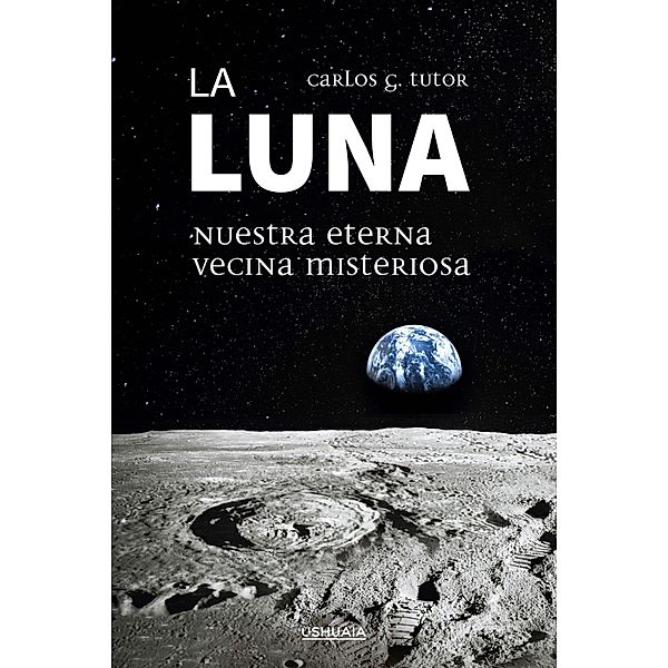 La Luna. Nuestra eterna vecina misteriosa, Carlos G. Tutor