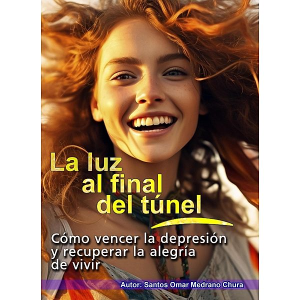 La luz al final del túnel. Cómo vencer la depresión y recuperar la alegría de vivir., Santos Omar Medrano Chura