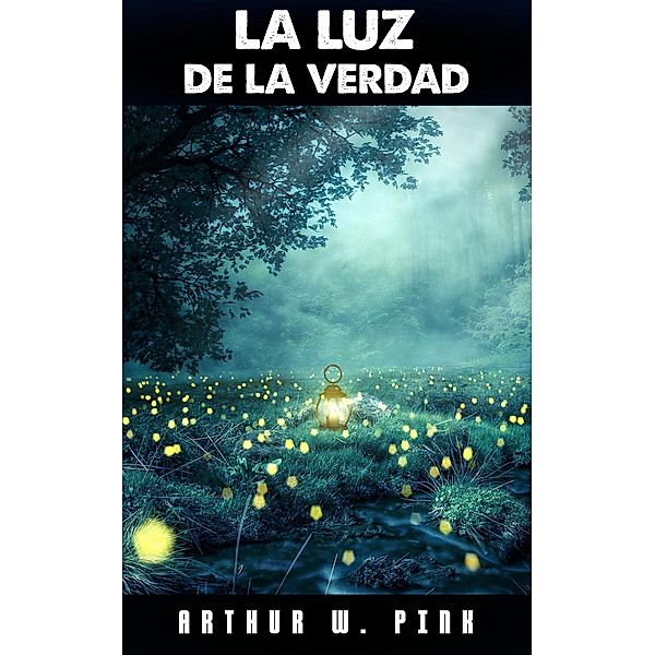 La Luz De La Verdad, Arthur W. Pink