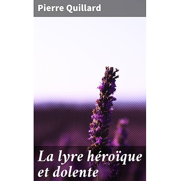 La lyre héroïque et dolente, Pierre Quillard