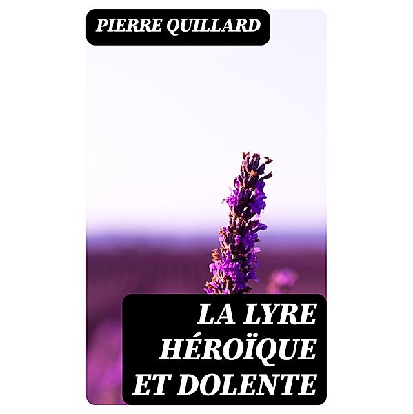La lyre héroïque et dolente, Pierre Quillard