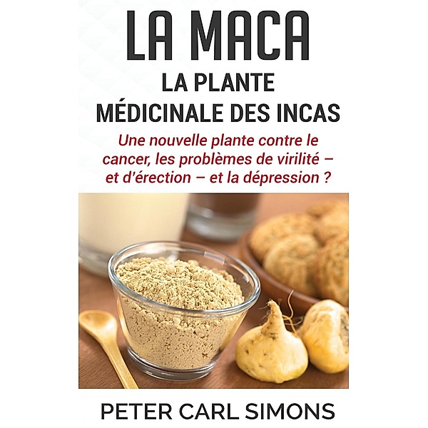 La maca - La plante médicinale des Incas, Peter Carl Simons