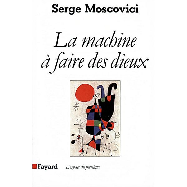 La Machine à faire des Dieux / Espace du politique, Serge Moscovici
