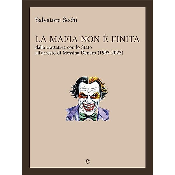 La mafia non è finita. Dalla trattativa con lo Stato all'arresto di Messina Denaro (1993-2023), Salvatore Sechi
