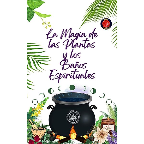 La Magia  de las Plantas  y  los Baños Espirituales, Alina A Rubi, Angeline Rubi