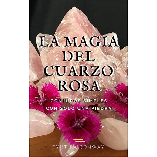 La Magia del Cuarzo Rosa: Conjuros Simples Con Solo Una Piedra, Cynthia Conway