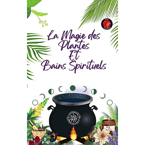 La Magie des Plantes Et Bains Spirituels, Alina A Rubi, Angeline Rubi