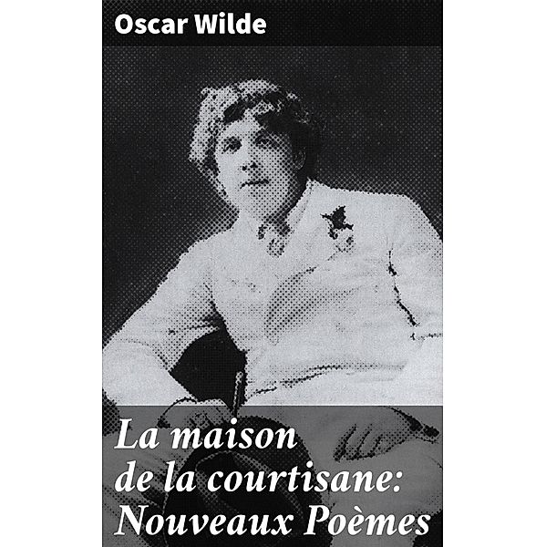 La maison de la courtisane: Nouveaux Poèmes, Oscar Wilde