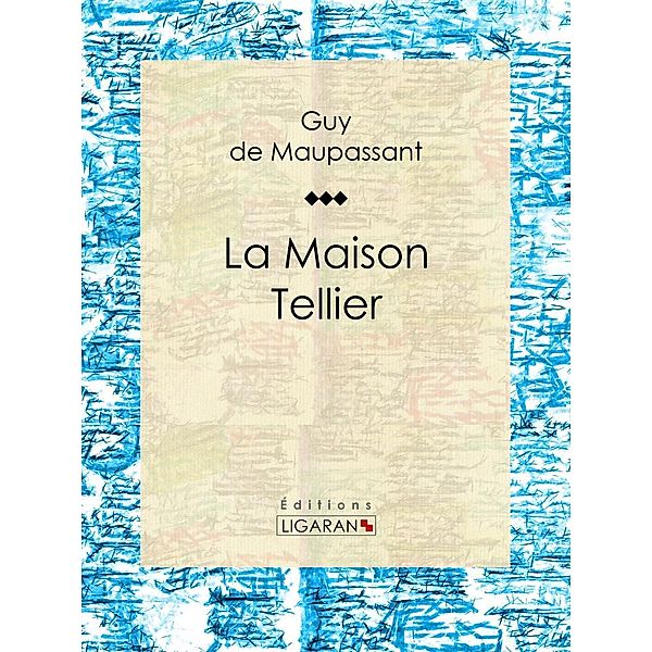 La Maison Tellier, Guy de Maupassant, Ligaran