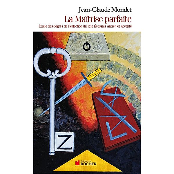 La Maîtrise parfaite / Franc-Maçonnerie / Humanisme et Tradition, Jean-Claude Mondet