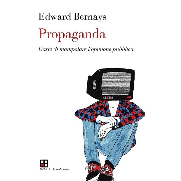 La mala parte: Propaganda. L'arte di manipolare l'opinione pubblica, Edward Bernays