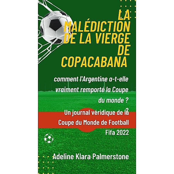 La malédiction de la Vierge de Copacabana : comment l'Argentine a-t-elle vraiment remporté la Coupe du monde ? Un journal véridique de la Coupe du Monde de Football Fifa 2022, Adeline Klara Palmerstone
