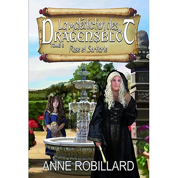 La malediction des Dragensblot 06 : Rose et Sortiarie / La malediction des Dragensblot, Robillard Anne Robillard