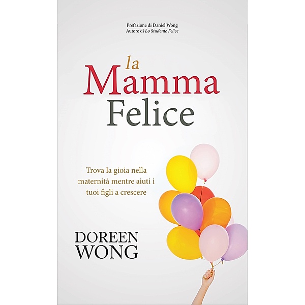 La Mamma Felice - Trova la gioia nella maternita mentre aiuti i tuoi figli a crescere, Doreen Wong