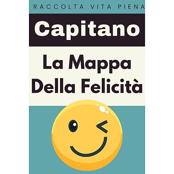 La Mappa Della Felicità (Raccolta Vita Piena, #4) / Raccolta Vita Piena, Capitano Edizioni