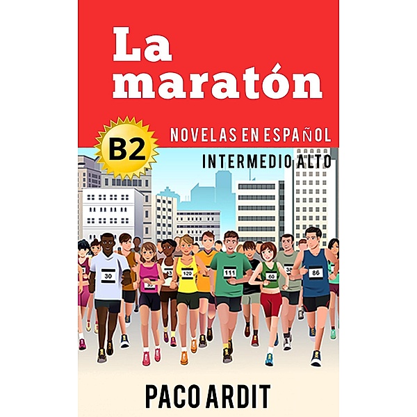 La maratón - Novelas en español nivel intermedio alto (B2) / Spanish Novels Series, Paco Ardit