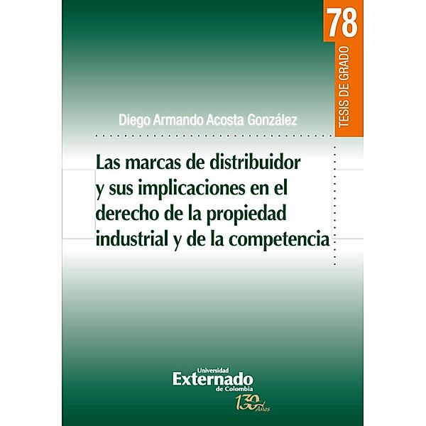 La marcas de distribuidor y sus implicaciones en el derecho de la propiedad industrial y de la competencia, Diego Armando Acosta González