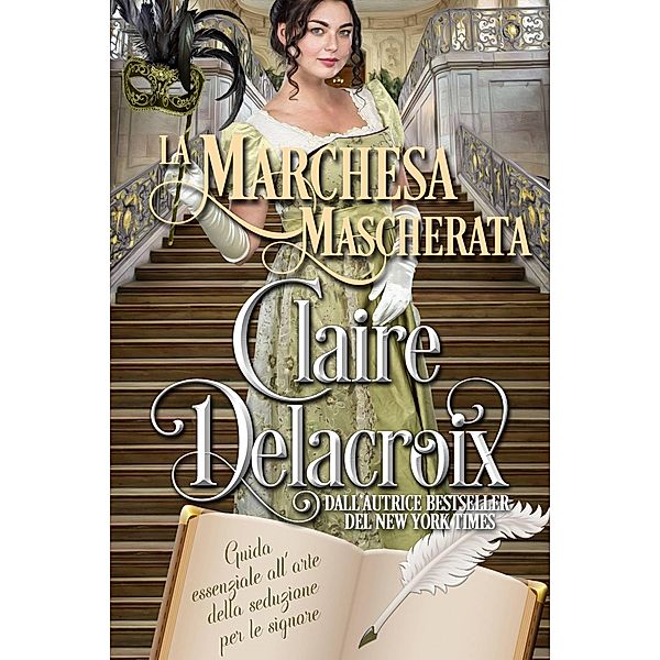 La marchesa mascherata (La guida essenziale all'arte della seduzione per le signore, #2) / La guida essenziale all'arte della seduzione per le signore, Claire Delacroix