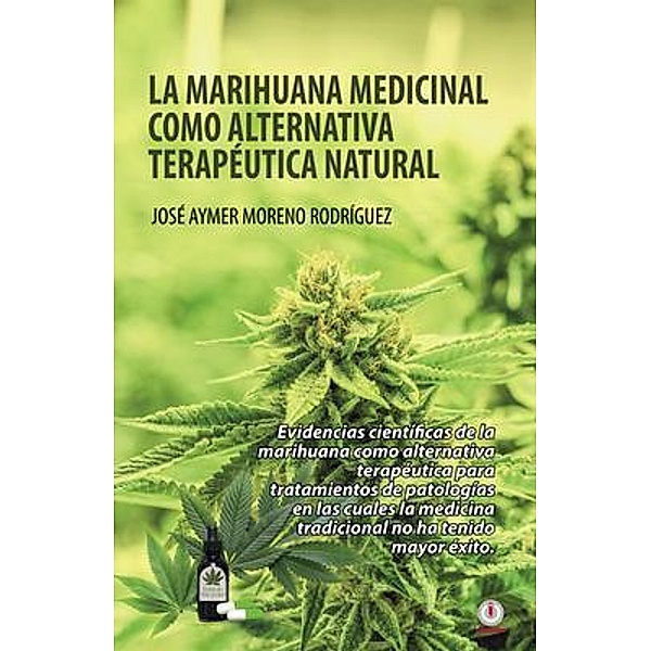 La marihuana medicinal como alternativa terapéutica natural / ibukku, LLC, José Aymer Moreno Rodríguez