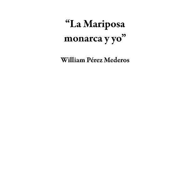 La Mariposa monarca y yo, William Pérez Mederos