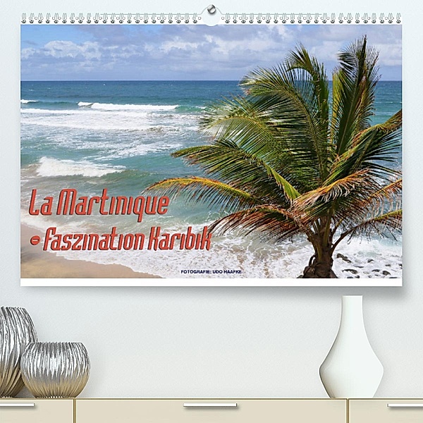 La Martinique - Faszination Karibik (Premium, hochwertiger DIN A2 Wandkalender 2023, Kunstdruck in Hochglanz), Udo Haafke