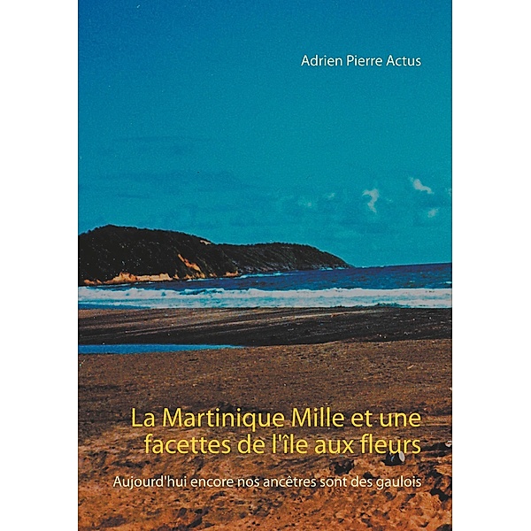 La Martinique Mille et une facettes de l'île aux fleurs, Adrien Pierre Actus