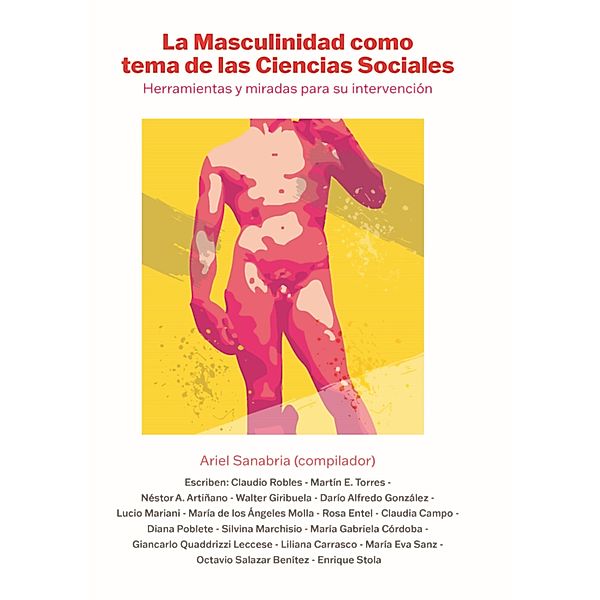 La Masculinidad como tema de las Ciencias Sociales / Proyectos de investigación, Claudio Robles, Diana Poblete, Silvina Marchisio, María Gabriela Córdoba, Giancarlo Quaddrizzi Leccese, Liliana Carrasco, María Eva Sanz, Octavio Salazar Benítez, Enrique Stola, Martín Torres, Néstor Artiñano, Walter Giribuela, Darío González, Lucio Mariani, María los Angeles Molla, Rosa Entel, Claudia Campo