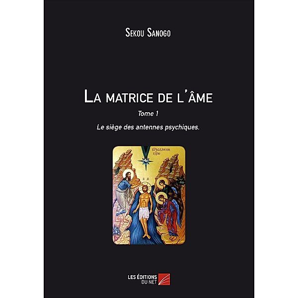 La matrice de l'ame : Le siege des antennes psychiques, Sanogo Sekou Sanogo