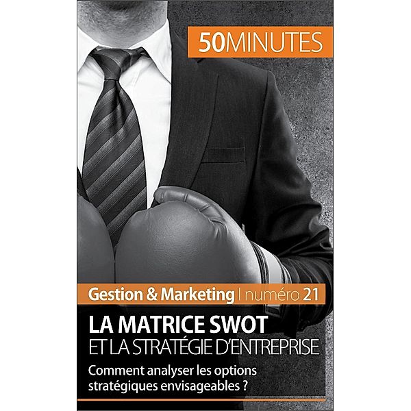La matrice SWOT et la stratégie d'entreprise, Christophe Speth, 50minutes