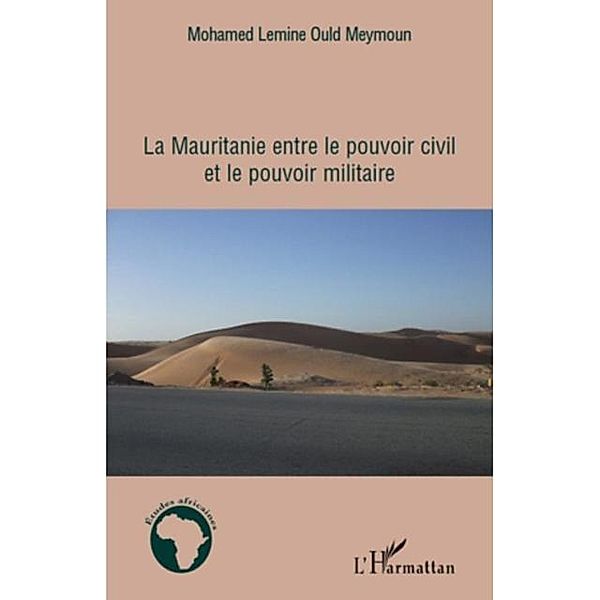 La Mauritanie entre le pouvoir civil et le pouvoir militaire / Hors-collection, Mohamed Lemine Ould Meymoun