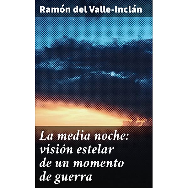 La media noche: visión estelar de un momento de guerra, Ramón del Valle-Inclán