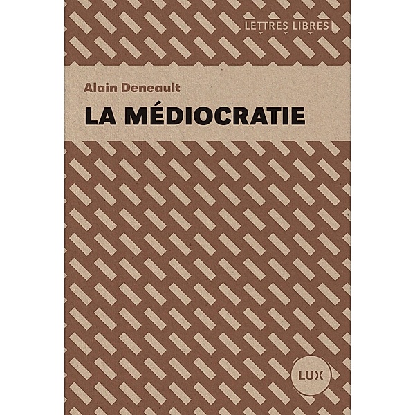 La mediocratie / Lux Editeur, Deneault Alain Deneault