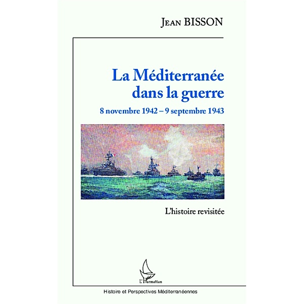 La Mediterranee dans la guerre  8 novembre 1942 - 9 septembre 1943, Bisson Jean Bisson