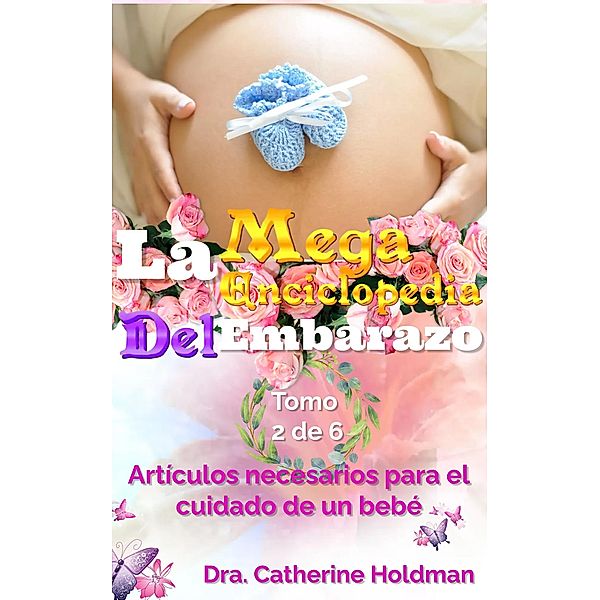 La Mega Enciclopedia Del Embarazo Tomo 2 De 6: Artículos necesarios para el cuidado de un bebé / La Mega Enciclopedia Del Embarazo, Dra. Catherine Holdman