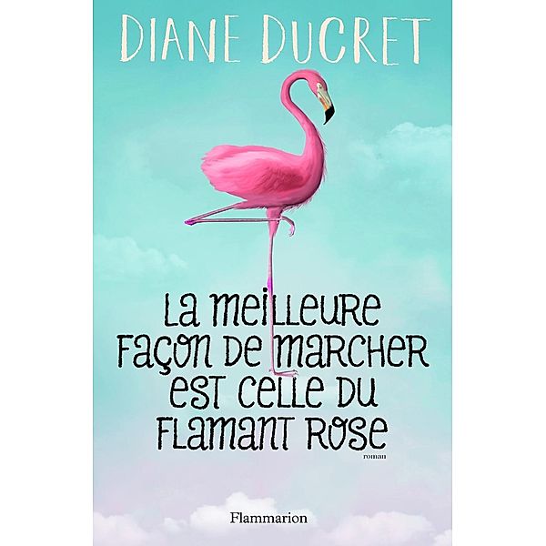 La meilleure facon de marcher est celle du flamand rose, Diane Ducret