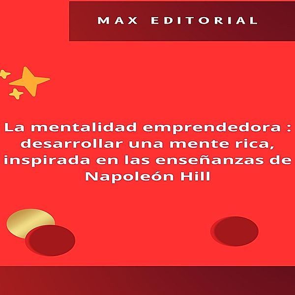 La mentalidad emprendedora : desarrollar una mente rica, inspirada en las enseñanzas de Napoleón Hill. / NAPOLEON HILL - MÁS INTELIGENTE QUE EL MÉTODO Bd.1, Max Editorial