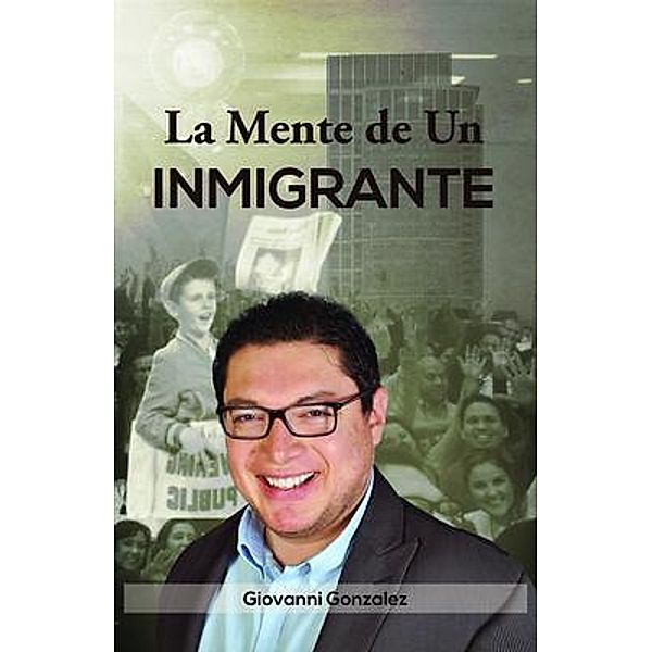 La Mente de Un Inmigrante (Spanish Edition) / PageTurner Press and Media, Giovanni Gonzalez