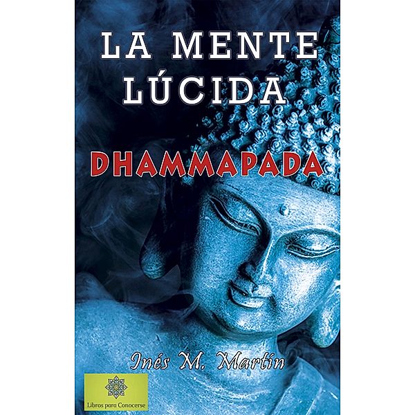 La Mente Lúcida. Dhammapada, Inés M. Martín