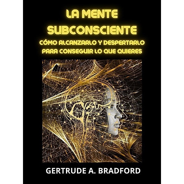 La Mente Subconsciente (Traducido), Gertrude A. Bradford