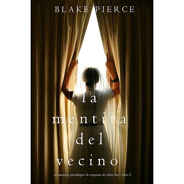 La mentira del vecino: Un misterio psicológico de suspenso de Chloe Fine - Libro 2 / Un misterio psicológico de suspenso de Chloe Fine Bd.2, Blake Pierce