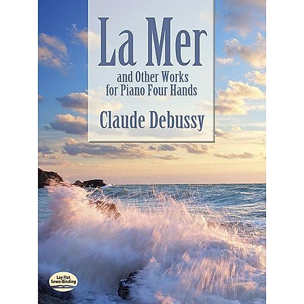 La Mer and Other Works for Piano Four Hands / Dover Classical Piano Music: Four Hands, Claude Debussy