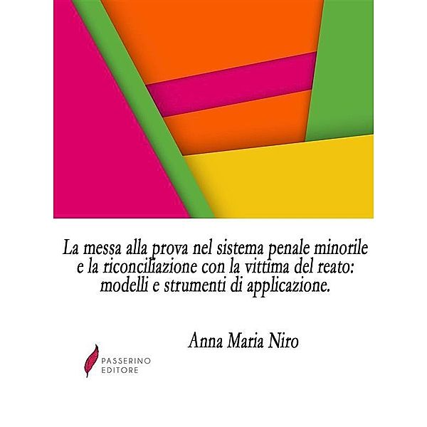 La messa alla prova nel sistema penale minorile e la riconciliazione con la vittima del reato: modelli e strumenti di applicazione, Anna Maria Niro